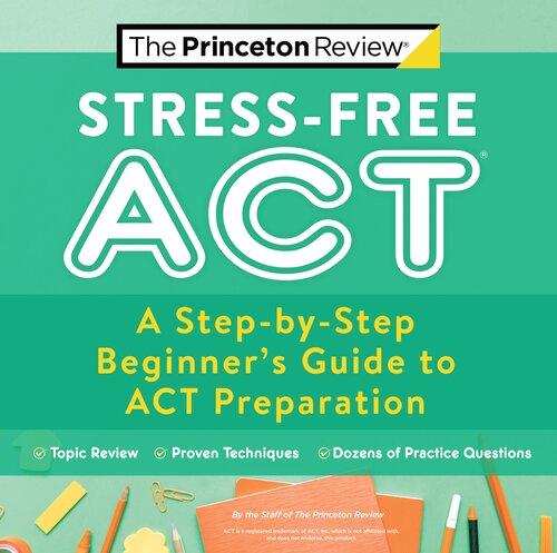 Stressfree Act A Stepbystep Beginners Guide To Act Preparation The Princeton Review