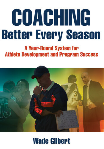 Coaching Better Every Season A Yearround System For Athlete Development And Program Success Wade Gilbert