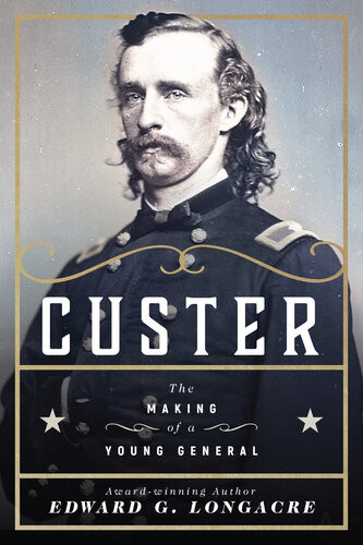 Custer The Making Of A Young General Edward G Longacre