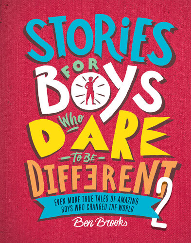 Stories For Boys Who Dare To Be Different 2 Even More True Tales Of Amazing Boys Who Changed The World Ben Brooks