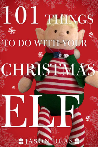 101 Things To Do With Your Christmas Elf Jason Deas