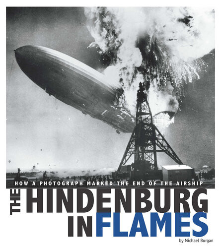 The Hindenburg In Flames How A Photograph Marked The End Of The Airship Michael Burgan