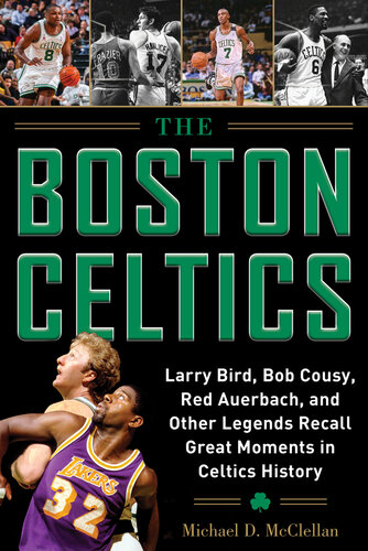 The Boston Celtics Larry Bird Bob Cousy Red Auerbach And Other Legends Recall Great Moments In Celtics History Michael D Mcclellan