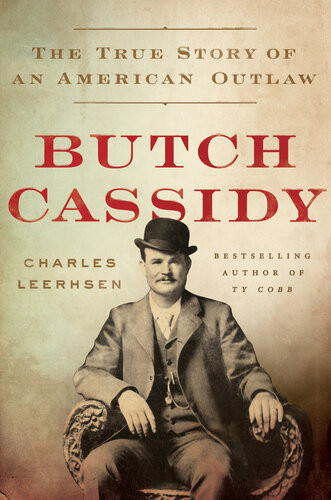 Butch Cassidy The True Story Of An American Outlaw Charles Leerhsen