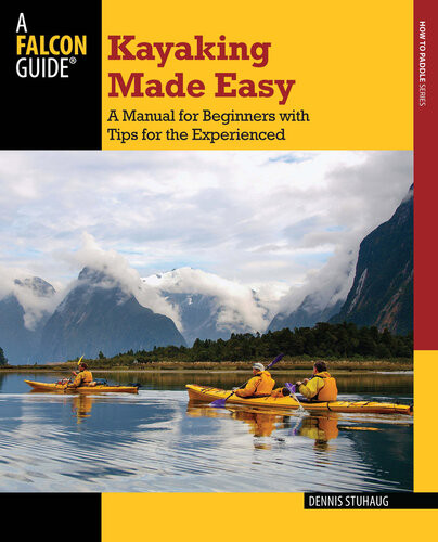 Kayaking Made Easy A Manual For Beginners With Tips For The Experienced 4th Edition Dennis Stuhaug