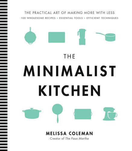 The Minimalist Kitchen 100 Wholesome Recipes Essential Tools And Efficient Techniques Melissa Coleman