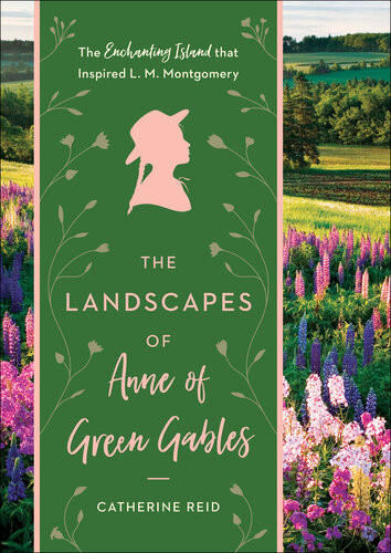 The Landscapes Of Anne Of Green Gables The Enchanting Island That Inspired L M Montgomery Catherine Reid