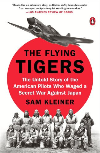 The Flying Tigers The Untold Story Of The American Pilots Who Waged A Secret War Against Japan Sam Kleiner