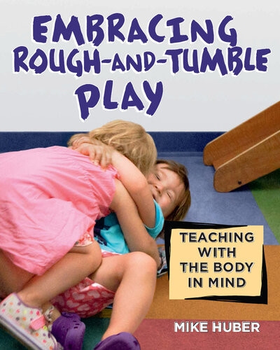 Embracing Roughandtumble Play Teaching With The Body In Mind Mike Huber