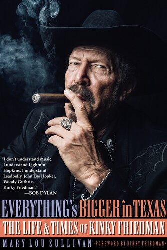 Everythings Bigger In Texas The Life And Times Of Kinky Friedman Mary Lou Sullivan