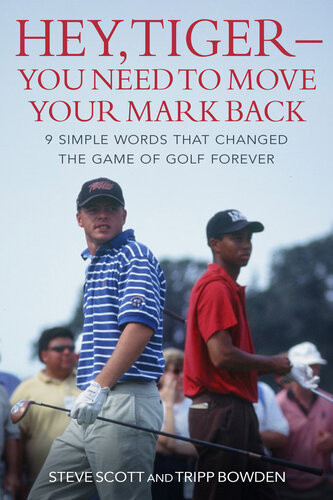 Hey Tigeryou Need To Move Your Mark Back 9 Simple Words That Changed The Game Of Golf Forever Steve Scott Tripp Bowden