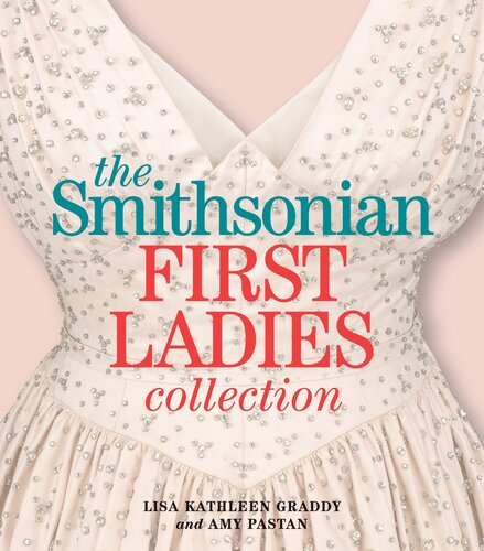 The Smithsonian First Ladies Collection 2nd Edition Lisa Kathleen Graddy Amy Pastan