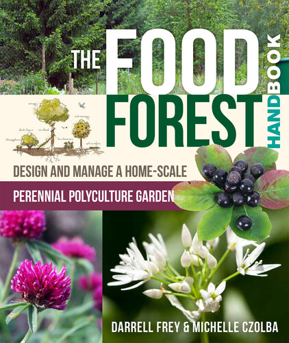 The Food Forest Handbook Design And Manage A Homescale Perennial Polyculture Garden 1st Edition Darrell Frey Michelle Czolba