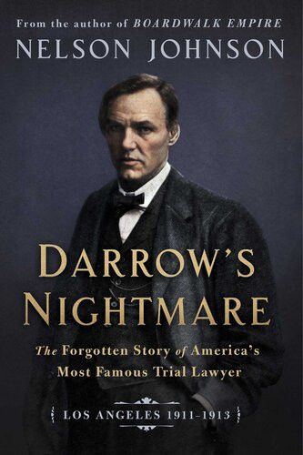 Darrows Nightmare The Forgotten Story Of Americas Most Famous Trial Lawyer Los Angeles 19111913 Nelson Johnson