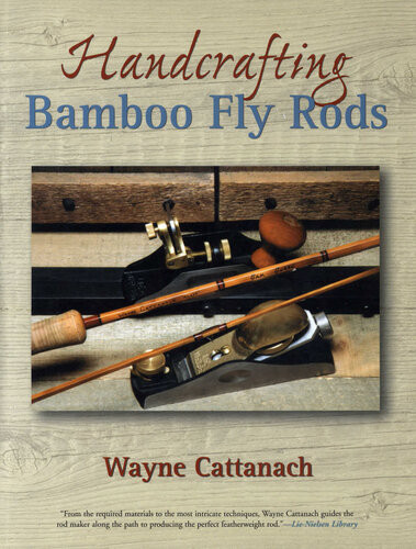Handcrafting Bamboo Fly Rods Wayne Cattanach