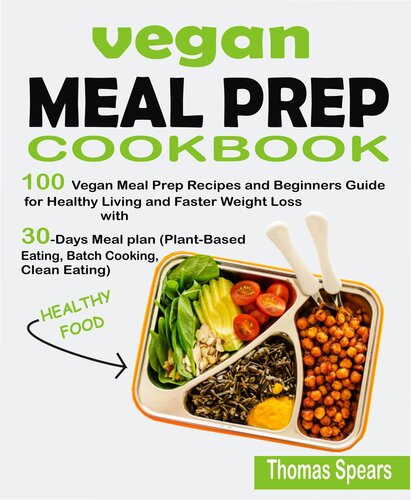 Vegan Meal Prep Cookbook 100 Vegan Meal Prep Recipes And Beginners Guide For Healthy Living And Faster Weight Loss With 30days Meal Plan Plantbased Eating Batch Cooking Clean Eating Thomas Spears