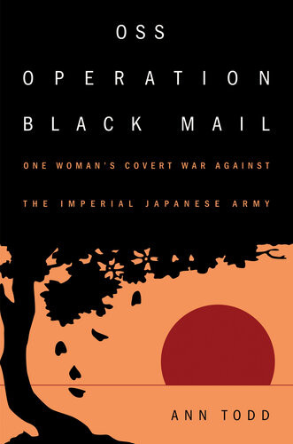 Oss Operation Black Mail One Womans Covert War Against The Imperial Japanese Army Ann Todd