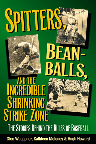 Spitters Beanballs And The Incredible Shrinking Strike Zone The Stories Behind The Rules Of Baseball Glen Waggoner Kathleen Moloney Hugh Howard