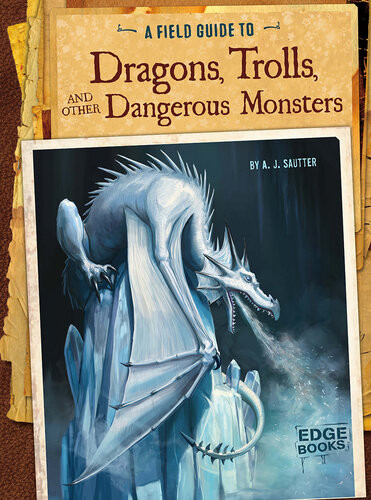 A Field Guide To Dragons Trolls And Other Dangerous Monsters A J Sautter