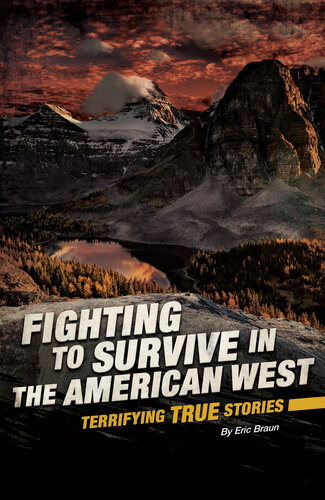 Fighting To Survive In The American West Terrifying True Stories Eric Braun