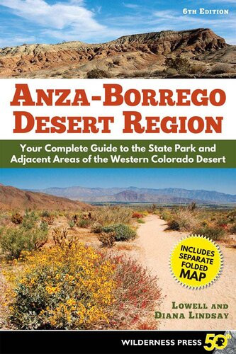 Anzaborrego Desert Region Your Complete Guide To The State Park And Adjacent Areas Of The Western Colorado Desert 6th Edition Lowell Lindsay Diana Lindsay