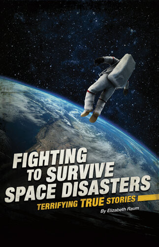 Fighting To Survive Space Disasters Terrifying True Stories Elizabeth Raum