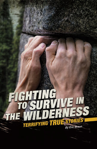 Fighting To Survive In The Wilderness Terrifying True Stories Eric Braun