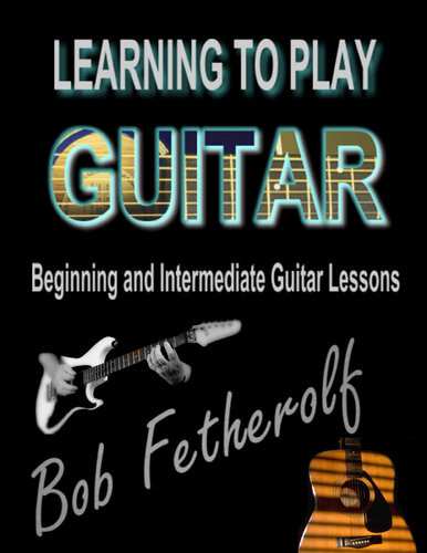 Learning To Play Guitar Beginning And Intermediate Guitar Lessons Bob Fetherolf