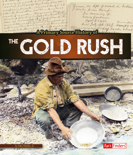 A Primary Source History Of The Gold Rush John Micklos Jr