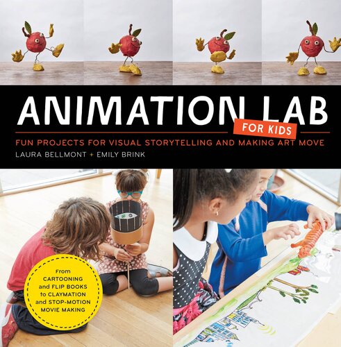 Animation Lab For Kids Fun Projects For Visual Storytelling And Making Art Movefrom Cartooning And Flip Books To Claymation And Stopmotion Movie Making Laura Bellmont Emily Brink