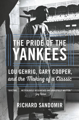 The Pride Of The Yankees Lou Gehrig Gary Cooper And The Making Of A Classic Richard Sandomir
