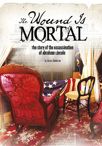 The Wound Is Mortal The Story Of The Assassination Of Abraham Lincoln Jessica Gunderson