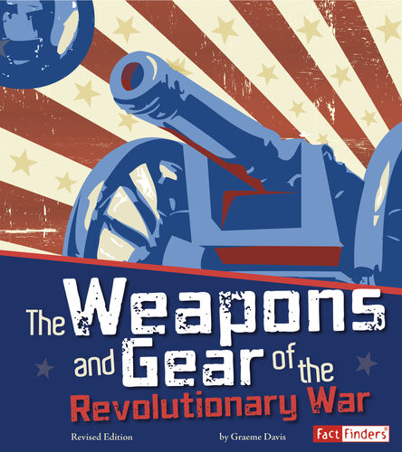 The Weapons And Gear Of The Revolutionary War Graeme Davis