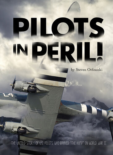 Pilots In Peril The Untold Story Of Us Pilots Who Braved The Hump In World War Ii Steven Otfinoski
