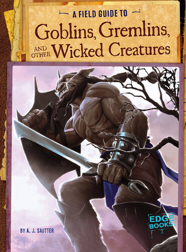 A Field Guide To Goblins Gremlins And Other Wicked Creatures A J Sautter