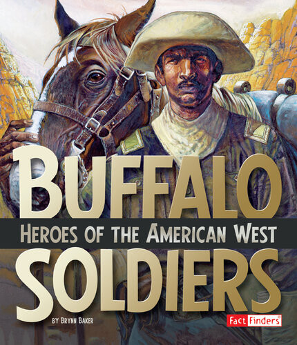 Buffalo Soldiers Heroes Of The American West Brynn Baker