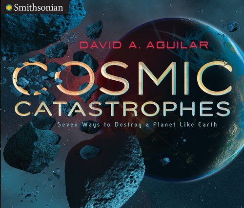 Cosmic Catastrophes Seven Ways To Destroy A Planet Like Earth David A Aguilar