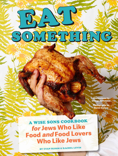 Eat Something A Wise Sons Book For Jews Who Like Food And Food Lovers Who Like Jews Evan Bloom Rachel Levin