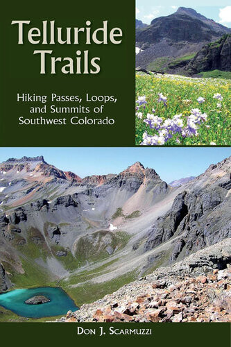 Telluride Trails Hiking Passes Loops And Summits Of Southwest Colorado 2nd Edition Don J Scarmuzzi