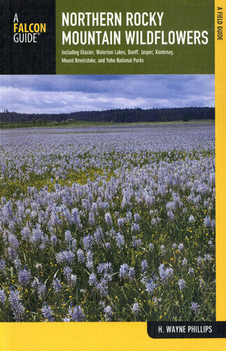 Northern Rocky Mountain Wildflowers Including Glacier Waterton Lakes Banff Jasper Kootenay Mount Revelstoke And Yoho National Park 2nd Edition H Wayne Phillips