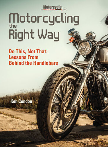 Motorcycling The Right Way Do This Not That Lessons From Behind The Handlebars Ken Condon