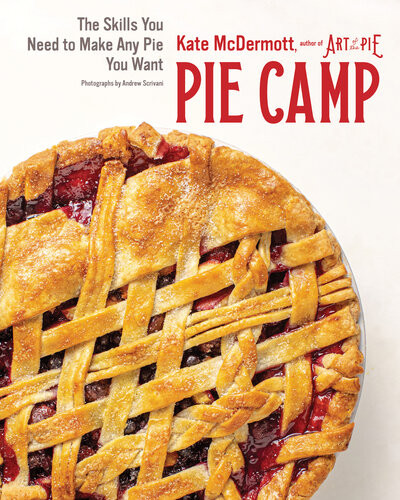 Pie Camp The Skills You Need To Make Any Pie You Want Kate Mcdermott