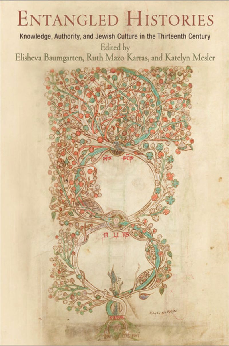 Entangled Histories Knowledge Authority And Jewish Culture In The Thirteenth Century 1st Edition Elisheva Baumgarten