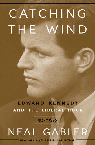 Catching The Wind Edward Kennedy And The Liberal Hour 19321975 Neal Gabler