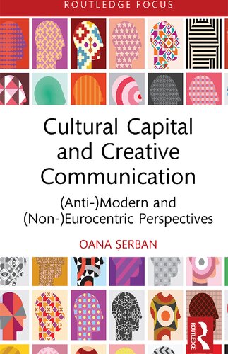 Cultural Capital And Creative Communication Antimodern And Noneurocentric Perspectives Oana Serban