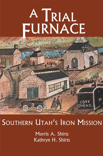 A Trial Furnace Southern Utahs Iron Mission Morris A Shirts Kathryn H Shirts