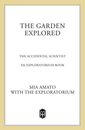 The Garden Explored The Unexpected Science Of Plants Soil Sun And Seasons Mia Amato The Exploratorium
