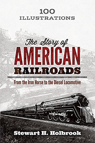 The Story Of American Railroads From The Iron Horse To The Diesel Locomotive First Edition First Holbrook