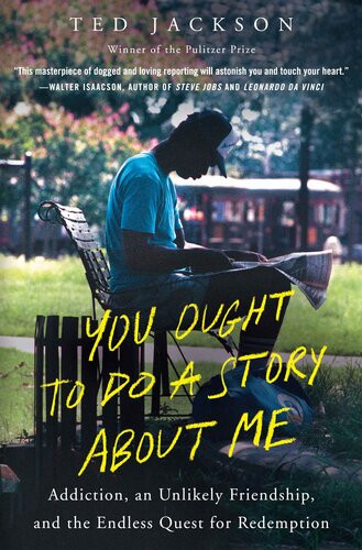 You Ought To Do A Story About Me Addiction An Unlikely Friendship And The Endless Quest For Redemption Ted Jackson