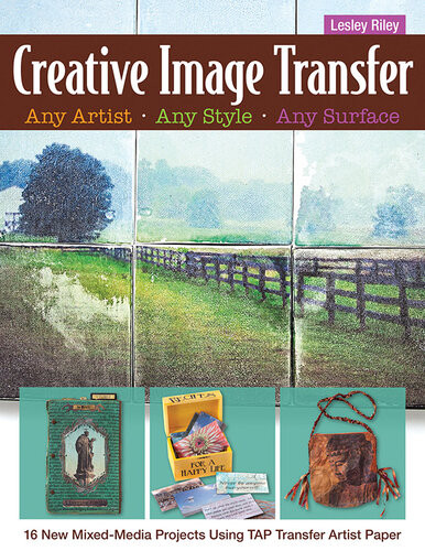 Creative Image Transferany Artist Any Style Any Surface 16 New Mixedmedia Projects Using Tap Transfer Artist Paper Lesley Riley